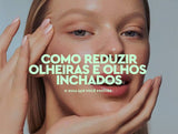 Como Reduzir Olheiras e Olhos Inchados: o guia que precisa - MPL beauty