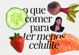 O que comer para ter menos celulite - MPL beauty